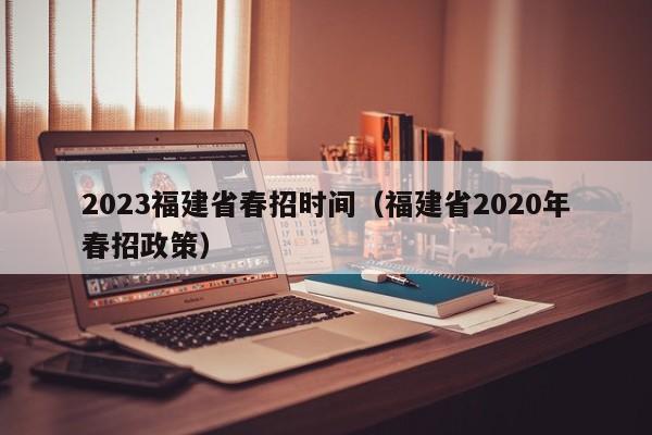 2023福建省春招时间（福建省2020年春招政策）