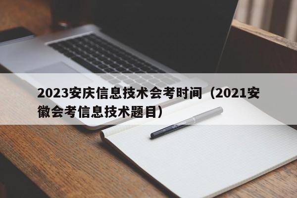 2023安庆信息技术会考时间（2021安徽会考信息技术题目）