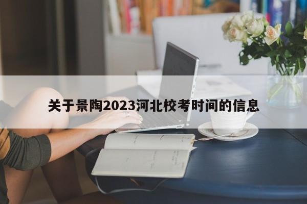 关于景陶2023河北校考时间的信息